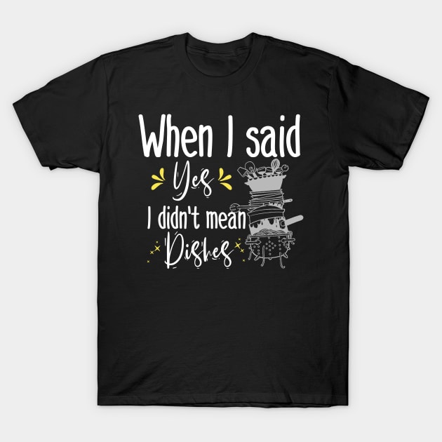 When I said yes I didn't mean dishes  , funny mom gift T-Shirt by afmr.2007@gmail.com